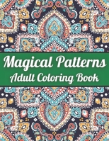 Magical Patterns Adult Coloring Book: An Adult Coloring Book with Magical Patterns Adult Coloring Book. Cute Fantasy Scenes, and Beautiful Flower Desi B08ZQJH619 Book Cover
