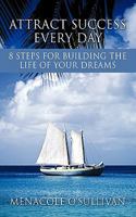 Attract Success Every Day: 8 Steps for Building the Life of Your Dreams 1456738275 Book Cover