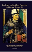 Der letzte rechtmäßige Papst des Schismas: Gregor XII.: Der Kampf um Einheit und Reform der Christenheit (German Edition) 3384478487 Book Cover