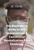 The Black Man's Guide to Self-Improvement and Community Revitalization Post-Pandemic: Alright Black Man, Where Do We Go from Here? 0578818604 Book Cover