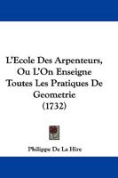 L'Ecole Des Arpenteurs, Ou L'On Enseigne Toutes Les Pratiques De Geometrie (1732) 1104990105 Book Cover