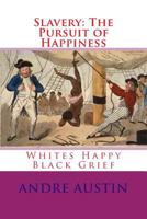 Slavery: The Pursuit of Happiness: Whites Happy Black Grief 1546345469 Book Cover