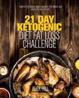 21 Day Ketogenic Diet Fat Loss Challenge: Complete Ketogenic Meal Plan with Tips, Tricks, and Hacks to Lose Fat Fast 1723737070 Book Cover