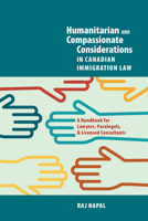 Humanitarian and Compassionate Considerations in Canadian Immigration Law: A Handbook for Lawyers, Paralegals, and Immigration Consultants 1550599550 Book Cover
