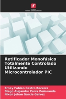 Retificador Monofásico Totalmente Controlado Utilizando Microcontrolador PIC (Portuguese Edition) 6208321816 Book Cover