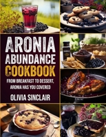 Aronia Abundance Cookbook: From Breakfast to Dessert Aronia has you covered 1962801039 Book Cover