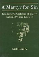 A Martyr for Sin: Rochester's Critique of Polity, Sexuality, and Society 0874136474 Book Cover