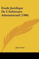 Etude Juridique De L'Arbitraire Administratif (1906) 1167689070 Book Cover