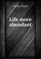 Life More Abundant: Scriptural Truth In Modern Application 1428639551 Book Cover