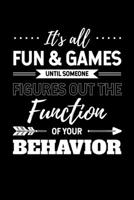 It's all Fun & Games Until Someone Figures Out the Function of Your Behavior: Journal / Notebook / Diary Gift - 6x9 - 120 pages - White Lined Paper - Matte Cover 1673735657 Book Cover