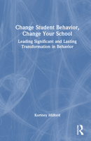 Change Student Behavior, Change Your School: Leading Significant and Lasting Transformation in Behavior 1041241453 Book Cover
