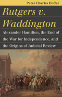 Rutgers V. Waddington: Alexander Hamilton, the End of the War for Independence, and the Origins of Judicial Review 0700622055 Book Cover