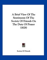 A Brief View Of The Sentiments Of The Society Of Friends On The Duty Of Prayer 1120110017 Book Cover