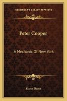 Peter Cooper: A Mechanic Of New York 1428660712 Book Cover