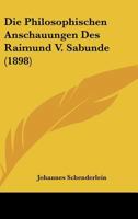 Die Philosophischen Anschauungen Des Raimund V. Sabunde (1898) 1147274029 Book Cover