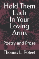 Hold Them Each In Your Loving Arms: Poetry and Prose B09JDWC16P Book Cover