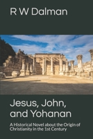 Jesus, John, and Yohanan: A Historical Novel about the Origin of Christianity in the 1st Century 1071417495 Book Cover