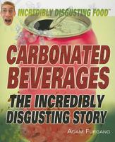 Carbonated Beverages: The Incredibly Disgusting Story 1448812666 Book Cover