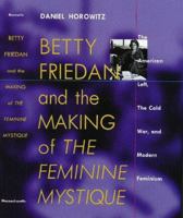 Betty Friedan and the Making of "The Feminine Mystique": The American Left, the Cold War, and Modern Feminism 1558492763 Book Cover