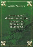 An Inaugural Dissertation On The Eupatorium Perfoliatum Of Linnaeus 1120151287 Book Cover
