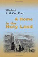 Home in the Holy Land: A Tale Illustrating Customs and Incidents in Modern Jerusalem 1021251089 Book Cover