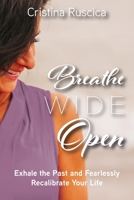Breathe Wide Open: Exhale the Past and Fearlessly Recalibrate Your Life 1525591118 Book Cover