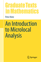 An Introduction to Microlocal Analysis (Graduate Texts in Mathematics, 304) 3031907051 Book Cover