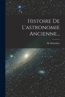 Histoire De L'astronomie Ancienne... 1016626037 Book Cover