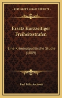 Ersatz Kurzzeitiger Freiheitsstrafen: Eine Kriminalpolitische Studie (1889) 1148092943 Book Cover