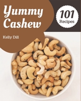 101 Yummy Cashew Recipes: A Highly Recommended Yummy Cashew Cookbook B08JLXYKGN Book Cover