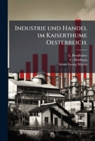 Industrie und Handel im Kaiserthume Österreich: nach ihrem gegenwärtigen Standpunkte dargestellt 1273151682 Book Cover