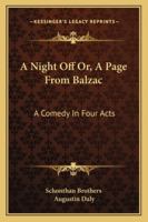 A Night Off Or, A Page From Balzac: A Comedy In Four Acts 1376859157 Book Cover