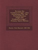 Revision Des Friedensvertrages: Eine Fortsetzung Von Die Wirtschaftlichen Folgen Des Friedensvertrages 101636301X Book Cover
