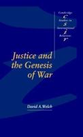Justice and the Genesis of War (Cambridge Studies in International Relations) 0521558689 Book Cover
