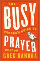 The Busy Person's Guide to Prayer 1593253516 Book Cover