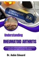 Understanding Rheumatoid Arthritis: Manage joint inflammation through supportive nutrition and daily comfort strategies B0H7SGN83Z Book Cover