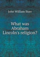 What Was Abraham Lincoln's Religion? 1341700151 Book Cover