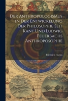 Der Anthropologismus in Der Entwickelung Der Philosophie Seit Kant Und Ludwig Feuerbachs Anthroposophie (German Edition) 1022800418 Book Cover