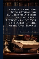 A Manual of the Land Revenue Systems and Land Tenures of British India (Primarily Intended As a Text-Book for the Use of Officers of the Forest Service) (Chinese Edition) 1023836793 Book Cover