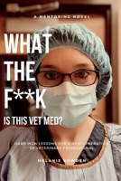 What The F**K Is This VetMed?: Hard won lessons for a new generation of Veterinary Professional 1098374827 Book Cover