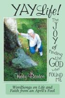 Yaylife! the Joy of Finding the God Who Found Me: Wordsongs on Life and Faith from an April's Fool 197363239X Book Cover
