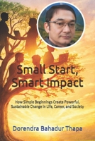 Small Start, Smart Impact: How Simple Beginnings Create Powerful, Sustainable Change in Life, Career, and Society B0H22B3LPK Book Cover