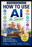 How to Use AI As Seniors (AI Made Simple) B0HDTK3S78 Book Cover