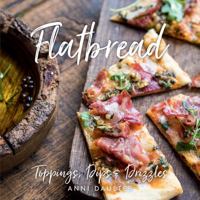 Flatbread: Toppings, Dips, and Drizzles 1423648552 Book Cover
