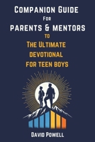 Companion Guide for Parents & Mentors to the Ultimate Devotional for Teen Boys 1967850070 Book Cover