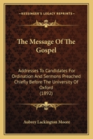 The Message of the Gospel: Addresses to Candidates for Ordination and Sermons Preached Chiefly Before the University of Oxford 3744745457 Book Cover