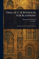 Trial of C. B. Reynolds For Blasphemy 1023285223 Book Cover