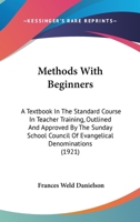 Methods with Beginners: A Textbook in the Standard Course in Teacher Training, Outlined and Approved by the Sunday School Council of Evangelical Denominations 1437061680 Book Cover