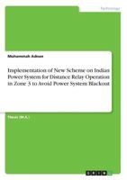 Implementation of New Scheme on Indian Power System for Distance Relay Operation in Zone 3 to Avoid Power System Blackout 3668386560 Book Cover