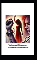 "Oltre il Silenzio: La Forza di Rinascere e Lottare Contro la Violenza" (Italian Edition) B0DNSXRYR8 Book Cover